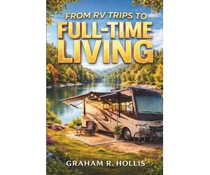 Graham R Hollis From RV Trips to Full-Time Living (Tascabile)