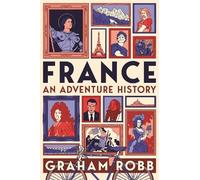 Graham Robb France: An Adventure History (Copertina rigida)