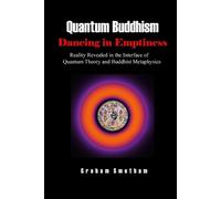 Quantum Buddhism: Dancing in Emptiness: Reality Revealed in the Interface of