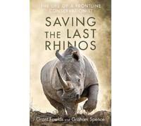 Graham Spence Grant Fowlds Saving the Last Rhinos (Tascabile)