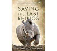 Graham Spence Grant Fowlds Saving the Last Rhinos (Tascabile)