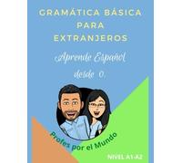 GRAMÁTICA BÁSICA PARA EXTRANJEROS Nivel A1 - A2.: Aprende Español desde cero.