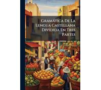 Gramàtica De La Lengua Castellana Dividida En Tres Partes