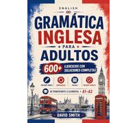 Gramática inglesa para adultos: 600+ ejercicios para principiantes con present simple, present continuous, pasado, present perfect y soluciones completas