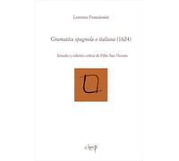 Gramatica spagnola e italiana (1624). Estudio y edicíon crítica de Felix San Vicente. Ediz. bilingue