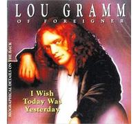 Gramm,Lou - I Wish Today Was Yesterda