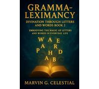 Gramma-Leximancy: Divination Through Letters and Words Book 2: Embodying the Magic of Letters and Words in Everyday Life