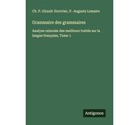 Grammaire des grammaires: Analyse raisonée des meilleurs traités sur la langue française, Tome 1