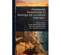 Grammaire ÉlÃ(c)mentaire Et Pratique De La Langue Grecque...