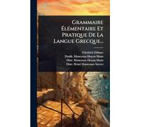 Grammaire ÉlÃ(c)mentaire Et Pratique De La Langue Grecque...