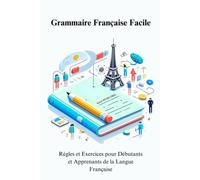 Grammaire Française Facile Règles et Exercices pour Débutants et Apprenants de la Langue Française
