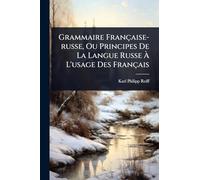 Grammaire Française-russe, Ou Principes De La Langue Russe À L'usage Des Français