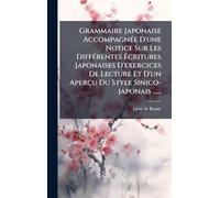 Grammaire Japonaise AccompagnÃ(c)e D'une Notice Sur Les DiffÃ(c)rentes Écritures Japonaises D'exercices De Lecture Et D'un Aperçu Du Style Sinico-japonais ......