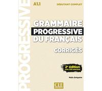 Grammaire progressive du français. Débutant complet A1.1. Corrigés. Per le Scuole superiori: Corrigés avec 200 exercices