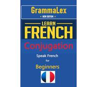 GrammaLex Learn French Conjugation Easily: BEGINNERS: New Edition: 4