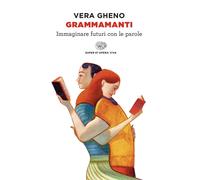 Grammamanti. Immaginare futuri con le parole - Gheno Vera