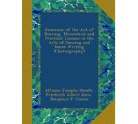 Grammar of the Art of Dancing, Theoretical and Practical: Lessons in the Arts of Dancing and Dance Writing (Choreography)
