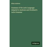 Grammar of the Latin Language: Adapted to Andrews and Stoddard's Latin Grammar