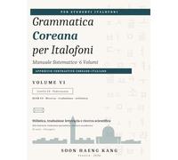 Grammatica Coreana per Italofoni: Manuale Sistematico · Volume VI · Stilistica, traduzione letteraria e ricerca scientifica · QCER C2 · TOPIK II