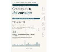 Grammatica del coreano: Volume VI · Livello C2 · Stilistica, traduzione letteraria e ricerca scientifica. Approccio contrastivo coreano-italiano per ... · Edizione autodidatta con audio online