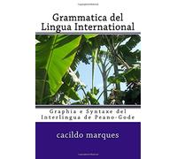 Grammatica Del Lingua International: Graphia E Syntaxe Del Interlingua De Peano-gode
