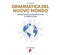 Grammatica del nuovo mondo. Opportunità ed esempi di vita ai tempi d'oggi