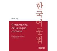 Grammatica della lingua coreana. Morfologia, sintassi ed esercizi
