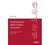 Grammatica della lingua coreana. Morfologia, sintassi ed esercizi