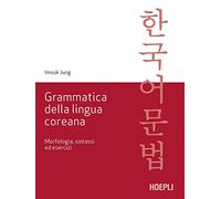 Grammatica della lingua coreana. Morfologia, sintassi ed esercizi - Jung Imsuk