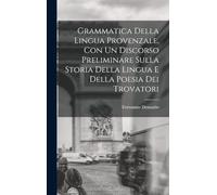 Grammatica Della Lingua Provenzale, Con Un Discorso Preliminare Sulla Storia Della Lingua E Della Poesia Dei Trovatori