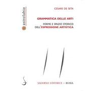 Grammatica delle arti. Forme e spazio storico dell'espressione artistica