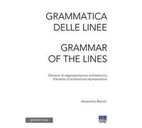 Grammatica delle linee. Elementi di rappresentazione architettonica-Grammar of the lines. Elements of architectural representation