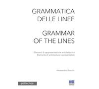 Grammatica delle linee. Elementi di rappresentazione architettonica-Grammar of the lines. Elements of architectural representation