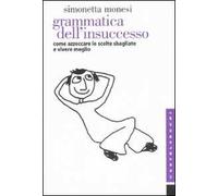 Grammatica dell'insuccesso. Come azzeccare le scelte sbagliate e vivere meglio