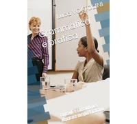 Grammatica e pratica: Consigli e racconti per imparare meglio l'italiano