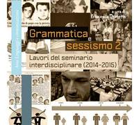 Grammatica e sessismo. Lavori del seminario interdisciplinare (2014-2015). Vol. 2