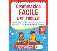 Grammatica Facile per Ragazzi 10-14 anni: guida completa con esercizi ed esempi per imparare la grammatica in modo semplice e affrontare con successo verifiche e compiti in classe