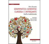 Grammatica genovese curiosa e intrigante. Grafia tradizionale. Proverbi, frasi celebri, modi di dire
