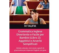 Grammatica Inglese Divertente e Facile per Bambini (Libro 2): Aggettivi e Avverbi Semplificati: Attività colorate, mini-storie e giochi di grammatica per imparare l’inglese con gioia