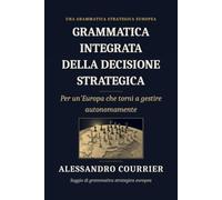 Grammatica integrata della decisione strategica: Per un'Europa che torni a gestire autonomamente