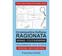 Grammatica italiana ragionata: Regole e analisi svolte: analisi grammaticale, logica e del periodo per il biennio della scuola secondaria di secondo grado
