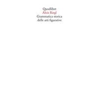 GRAMMATICA STORICA DELLE ARTI FIGURATIVE - Riegl Alois Pinotti A. (cur.) - 2020
