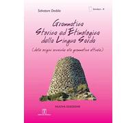 Grammatica storica ed etimologica della lingua sarda. Dalle origini arcaiche alla grammatica attuale. Ediz. italiana e sarda