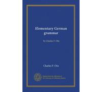 Grammatica tedesca elementare: di Charles P. Otis: Facsimile: Vol