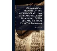 Grammatical Treatise On The Language Of William Langland Preceded By A Sketch Of His Life And His Poem Piers The Plowman