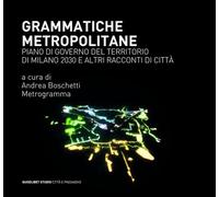 GRAMMATICHE METROPOLITANE. PIANO DI GOVERNO DEL TERRITORIO DI MILANO 2030 E ALTR