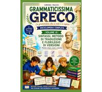 GRAMMATICISSIMA GRECO La grammatica che si vede e si capisce: Enciclopedia completa di grammatica greca VOLUME III Sintassi, metodo di traduzione e florilegio