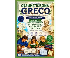 GRAMMATICISSIMA GRECO La grammatica che si vede e si capisce: Enciclopedia completa di grammatica greca VOLUME III Sintassi, metodo di traduzione e florilegio
