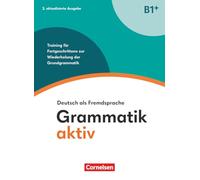 Grammatik aktiv - Deutsch als Fremdsprache - B1+. Training für Fortgeschrittene zur Wiederholung der Grundgrammatik - Übungsbuch