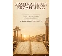 GRAMMATIK ALS ERZÄHLUNG: LATEIN VERSTEHEN, STATT AUSWENDIG ZU LERNEN